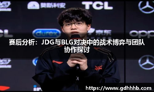 赛后分析：JDG与BLG对决中的战术博弈与团队协作探讨
